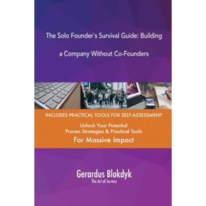 Gerardus Blokdyk - The Art of Service The Solo Founder`s Survival Guide: Building a Company Without Co-Founders Gerardus Blokdyk - The Art of Service The Solo Founder`s Survival Guide: Building a Company Without Co-Founders