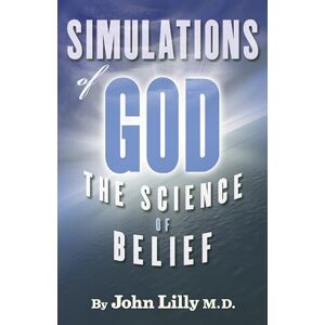 Lilly, John C Simulations of God: The Science of Belief (Timeless Wisdom) Lilly, John C Simulations of God: The Science of Belief (Timeless Wisdom)