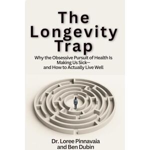 Pinnavaia, Dr. Loree The Longevity Trap: Why the Obsessive Pursuit of Health Is Making Us Sick—and How to Actually Live Well Pinnavaia, Dr. Loree The Longevity Trap: Why the Obsessive Pursuit of Health Is Making Us Sick—and How to Actually Live Well