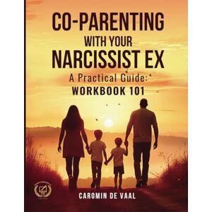 De Vaal, Caromin Co-Parenting with Your Narcissist Ex: A Practical Guide: Workbook 101 De Vaal, Caromin Co-Parenting with Your Narcissist Ex: A Practical Guide: Workbook 101