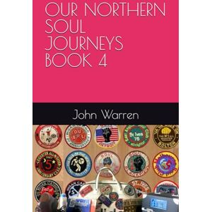 Warren, John OUR NORTHERN SOUL JOURNEYS BOOK 4 (OUR SOUL MUSIC JOURNEYS BOOKS 1-3) Warren, John OUR NORTHERN SOUL JOURNEYS BOOK 4 (OUR SOUL MUSIC JOURNEYS BOOKS 1-3)