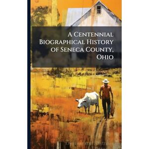 TBD A Centennial Biographical History of Seneca County, Ohio TBD A Centennial Biographical History of Seneca County, Ohio