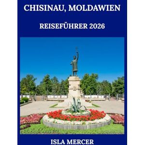 MERCER, ISLA CHISINAU, MOLDAWIEN REISEFÜHRER 2026: Wo Geschichte, Tradition und Moderne miteinander verschmelzen MERCER, ISLA CHISINAU, MOLDAWIEN REISEFÜHRER 2026: Wo Geschichte, Tradition und Moderne miteinander verschmelzen