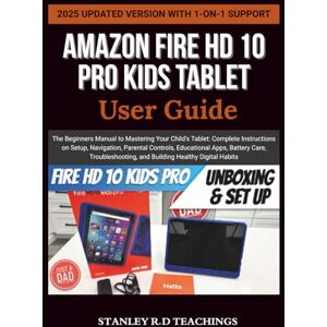 Stanley AMAZON FIRE HD 10 KIDS PRO TABLET USER GUIDE: The Beginners Manual to Mastering Your Child’s Tablet: Complete Instructions on Setup, Navigation, ... and Building Healthy Digital Habits Stanley AMAZON FIRE HD 10 KIDS PRO TABLET USER GUIDE: The Beginners Manual to Mastering Your Child’s Tablet: Complete Instructions on Setup, Navigation, ... and Building Healthy Digital Habits