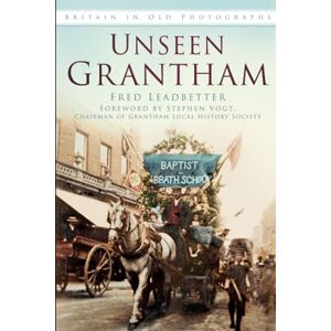 Leadbetter, Fred Unseen Grantham (Britain In Old Photographs) Leadbetter, Fred Unseen Grantham (Britain In Old Photographs)