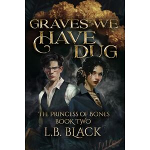 Black, L.B. Graves We Have Dug (The Princess of Bones: Book Two) Black, L.B. Graves We Have Dug (The Princess of Bones: Book Two)