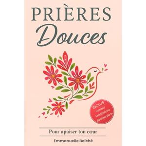 Boiché, Emmanuelle Prières Douces: Pour les femmes d’aujourd’hui : versets, inspirations et bénédictions pour apaiser ton cœur Boiché, Emmanuelle Prières Douces: Pour les femmes d’aujourd’hui : versets, inspirations et bénédictions pour apaiser ton cœur