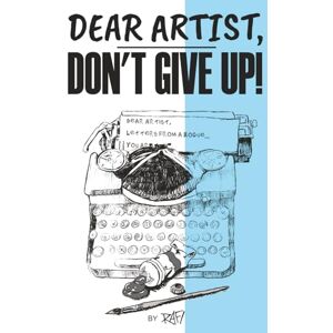 Perez, Rafi Dear Artist, Don't Give Up!: Letters from a Rogue (The Rogue Artist Series) Perez, Rafi Dear Artist, Don't Give Up!: Letters from a Rogue (The Rogue Artist Series)