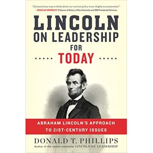 Philips Lincoln on Leadership for Today: Abraham Lincoln's Approach to Twenty-First-Century Issues Philips Lincoln on Leadership for Today: Abraham Lincoln's Approach to Twenty-First-Century Issues
