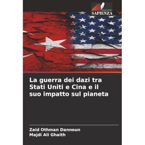 Dannoun, Zaid Othman La guerra dei dazi tra Stati Uniti e Cina e il suo impatto sul pianeta Dannoun, Zaid Othman La guerra dei dazi tra Stati Uniti e Cina e il suo impatto sul pianeta