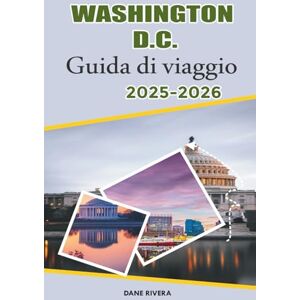 RIVERA, DANE WASHINGTON D.C. Guida di viaggio 2025-2026: Esplora Capitol Hill, le mostre dello Smithsonian, i parchi panoramici e i festival stagionali a Washington D.C. RIVERA, DANE WASHINGTON D.C. Guida di viaggio 2025-2026: Esplora Capitol Hill, le mostre dello Smithsonian, i parchi panoramici e i festival stagionali a Washington D.C.