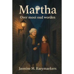 Raeymaekers, Jasmine M. Martha: Over mooi oud worden Raeymaekers, Jasmine M. Martha: Over mooi oud worden