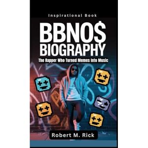 M. Rick, Robert BBNO$ BIOGRAPHY: The Rapper Who Turned Memes Into Music (Inspirational Book) M. Rick, Robert BBNO$ BIOGRAPHY: The Rapper Who Turned Memes Into Music (Inspirational Book)