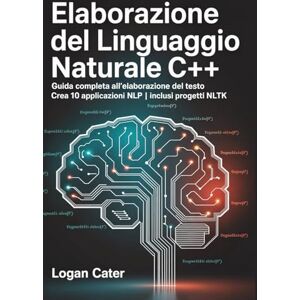 Cater, Logan Elaborazione del linguaggio naturale C++: Guida completa all'elaborazione del testo Crea 10 applicazioni NLP Inclusi progetti NLTK Cater, Logan Elaborazione del linguaggio naturale C++: Guida completa all'elaborazione del testo Crea 10 applicazioni NLP Inclusi progetti NLTK