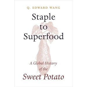 Wang, Q. Edward Staple to Superfood: A Global History of the Sweet Potato (Columbia Studies in International and Global History) Wang, Q. Edward Staple to Superfood: A Global History of the Sweet Potato (Columbia Studies in International and Global History)