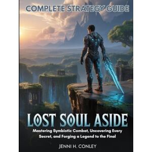Conley, Jenni H. LOST SOUL ASIDE COMPLETE STRATEGY GUIDE: Mastering Symbiotic Combat, Uncovering Every Secret, and Forging a Legend to the Final Conley, Jenni H. LOST SOUL ASIDE COMPLETE STRATEGY GUIDE: Mastering Symbiotic Combat, Uncovering Every Secret, and Forging a Legend to the Final