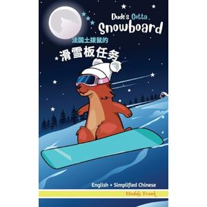 Frank, Muddy Dude's Gotta Snowboard / 法国土拨鼠的滑雪板任务: Side by Side Bilingual Reading in English + Simplified Chinese for kids 8 years and up (French Marmot Dude Series) Frank, Muddy Dude's Gotta Snowboard / 法国土拨鼠的滑雪板任务: Side by Side Bilingual Reading in English + Simplified Chinese for kids 8 years and up (French Marmot Dude Series)