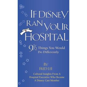 Lee If Disney Ran Your Hospital: 9 1/2 Things You Would Do Differently Lee If Disney Ran Your Hospital: 9 1/2 Things You Would Do Differently