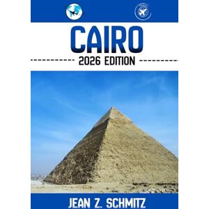 Schmitz, Jean Z. CAIRO TRAVEL GUIDE: Discover Cairo’s Must-see Attractions, Hidden Gems, Outdoor Activities. Practical Tips and Local Insights Schmitz, Jean Z. CAIRO TRAVEL GUIDE: Discover Cairo’s Must-see Attractions, Hidden Gems, Outdoor Activities. Practical Tips and Local Insights