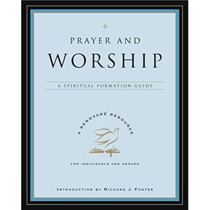 Renovare, Renovare PRAYER & WORSHIP: A Spiritual Formation Guide (Renovare Resource) Renovare, Renovare PRAYER & WORSHIP: A Spiritual Formation Guide (Renovare Resource)