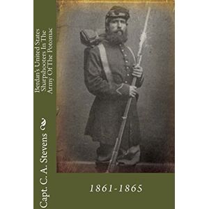 Stevens, C. A. Berdan's United States Sharpshooters In The Army Of The Potomac: 1861-1865 Stevens, C. A. Berdan's United States Sharpshooters In The Army Of The Potomac: 1861-1865