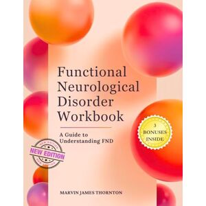 Thornton, Marvin James Functional Neurological Disorder Workbook: A Guide to Understanding FND Thornton, Marvin James Functional Neurological Disorder Workbook: A Guide to Understanding FND