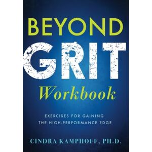 Kamphoff Ph.D., Cindra Beyond Grit Workbook: Exercises for Gaining the High-Performance Edge Kamphoff Ph.D., Cindra Beyond Grit Workbook: Exercises for Gaining the High-Performance Edge