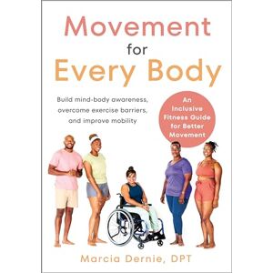 Dernie, Marcia Movement for Every Body: An Inclusive Fitness Guide for Better Movement--Build mind-body awareness, overcome exercise barriers, and improve mobility Dernie, Marcia Movement for Every Body: An Inclusive Fitness Guide for Better Movement--Build mind-body awareness, overcome exercise barriers, and improve mobility