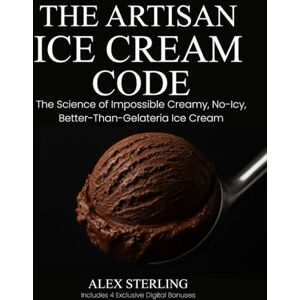 Sterling, Alex The Artisan Ice Cream Code: The Science of Imposibly Creamy, No-Icy, Better Than Gelateria Ice Cream (The Artisan Code) Sterling, Alex The Artisan Ice Cream Code: The Science of Imposibly Creamy, No-Icy, Better Than Gelateria Ice Cream (The Artisan Code)