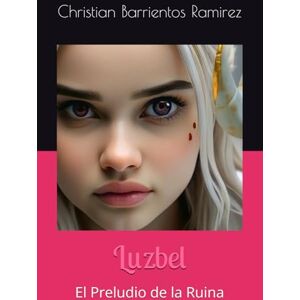 Barrientos Ramirez, Christian Luzbel: El Preludio de la Ruina Barrientos Ramirez, Christian Luzbel: El Preludio de la Ruina