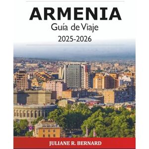 R. BERNARD, JULIANE Armenia Guía de Viaje 2025-2026: Explora Ereván Atracciones imperdibles en Asia, cultura, historia, comida, senderismo, monasterios, vino y aventureros R. BERNARD, JULIANE Armenia Guía de Viaje 2025-2026: Explora Ereván Atracciones imperdibles en Asia, cultura, historia, comida, senderismo, monasterios, vino y aventureros