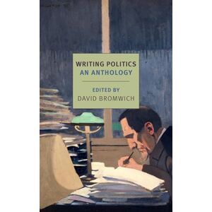 David Bromwich Writing Politics (New York Review Books Classics): An Anthology David Bromwich Writing Politics (New York Review Books Classics): An Anthology