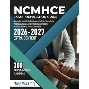 McCantry, Mary NCMHCE Exam Preparation Guide: Comprehensive Study Resource with Case Simulations, Practice Questions, and Detailed Explanations for Clinical Mental Health Counselors McCantry, Mary NCMHCE Exam Preparation Guide: Comprehensive Study Resource with Case Simulations, Practice Questions, and Detailed Explanations for Clinical Mental Health Counselors