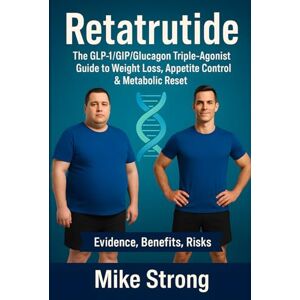 Strong, Mike Retatrutide: The GLP-1/GIP/Glucagon Triple-Agonist Guide to Weight Loss, Appetite Control & Metabolic Reset Strong, Mike Retatrutide: The GLP-1/GIP/Glucagon Triple-Agonist Guide to Weight Loss, Appetite Control & Metabolic Reset