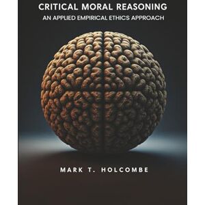 T. Holcombe, Mark Critical Moral Reasoning: An Applied Empirical Ethics Approach T. Holcombe, Mark Critical Moral Reasoning: An Applied Empirical Ethics Approach