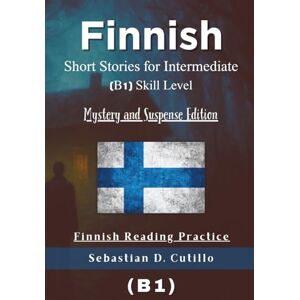 Cutillo, Sebastian D. Finnish Short Stories for Intermediate (B1) Skill Level Mystery and Suspense Edition Finnish Reading Practice (Finnish Short Stories (CEFR Leveled Language Learning)) Cutillo, Sebastian D. Finnish Short Stories for Intermediate (B1) Skill Level Mystery and Suspense Edition Finnish Reading Practice (Finnish Short Stories (CEFR Leveled Language Learning))