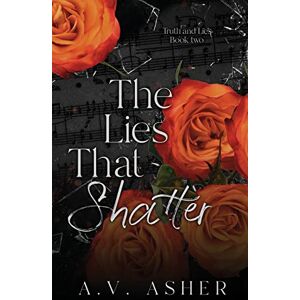 Asher, A.V. The Lies That Shatter (A Second Change Romantic Suspense) (The Truth & Lies Series) Asher, A.V. The Lies That Shatter (A Second Change Romantic Suspense) (The Truth & Lies Series)