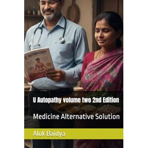 Baidya, Dr Alok Kumar U Autopathy volume two 2nd Edition: Medicine Alternative Solution Baidya, Dr Alok Kumar U Autopathy volume two 2nd Edition: Medicine Alternative Solution
