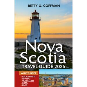 G. Coffman, Betty Nova Scotia Travel Guide 2026.: Discover Halifax, Cape Breton Island & Mahone Bay: Outdoor Adventures, Historic Parks, Bay of Fundy Wonders & Cultural Festivals G. Coffman, Betty Nova Scotia Travel Guide 2026.: Discover Halifax, Cape Breton Island & Mahone Bay: Outdoor Adventures, Historic Parks, Bay of Fundy Wonders & Cultural Festivals