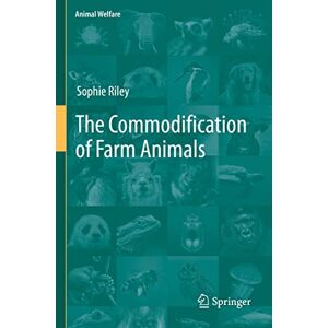 Riley, Sophie The Commodification of Farm Animals: 21 (Animal Welfare, 21) Riley, Sophie The Commodification of Farm Animals: 21 (Animal Welfare, 21)