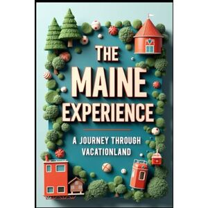 Abdo, Saad The Maine Experience A Journey Through Vacationland: Exploring America's Northeastern Corner From Coastal Gems to Mountain Peaks. Adventures in the Pine Tree State. Beyond Acadia Hidden Treasures. Abdo, Saad The Maine Experience A Journey Through Vacationland: Exploring America's Northeastern Corner From Coastal Gems to Mountain Peaks. Adventures in the Pine Tree State. Beyond Acadia Hidden Treasures.