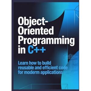 James, Mark Object-Oriented Programming in C++: Learn How to Build Reusable and Efficient Code for Modern Applications James, Mark Object-Oriented Programming in C++: Learn How to Build Reusable and Efficient Code for Modern Applications
