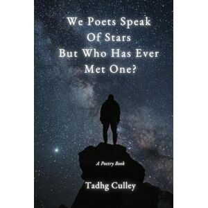 Culley, Tadhg We Poets Speak Of Stars But Who Has Ever Met One?: A Poetry Book Culley, Tadhg We Poets Speak Of Stars But Who Has Ever Met One?: A Poetry Book
