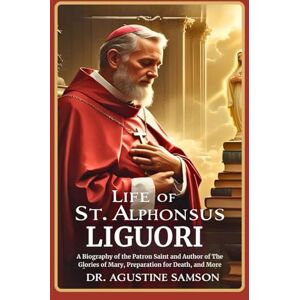 Samson Life of St. Alphonsus Liguori: A Biography of the Patron Saint and Author of The Glories of Mary, Preparation for Death, and More Samson Life of St. Alphonsus Liguori: A Biography of the Patron Saint and Author of The Glories of Mary, Preparation for Death, and More