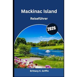 Griffin Mackinac Island Reiseführer 2026: Romantik, Familienspaß & Natur Griffin Mackinac Island Reiseführer 2026: Romantik, Familienspaß & Natur