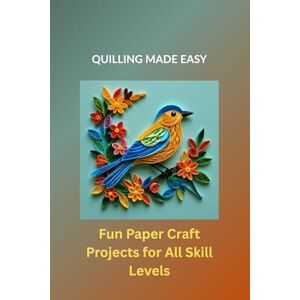 Marlowe, Rowan QUILLING MADE EASY: Fun Paper Craft Projects for All Skill Levels Marlowe, Rowan QUILLING MADE EASY: Fun Paper Craft Projects for All Skill Levels