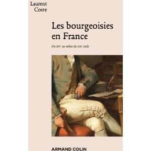 Armand Colin Les bourgeoisies en France: Du XVIe au milieu du XIXe siècle (Hors collection) (French Edition) Armand Colin Les bourgeoisies en France: Du XVIe au milieu du XIXe siècle (Hors collection) (French Edition)