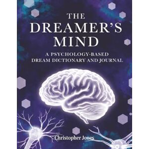 Jones, Christopher The Dreamer's Mind: A Psychology-Based Dream Dictionary & Journal Workbook Jones, Christopher The Dreamer's Mind: A Psychology-Based Dream Dictionary & Journal Workbook