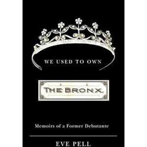 Pell, Eve We Used to Own the Bronx: Memoirs of a Former Debutante (Excelsior Editions) Pell, Eve We Used to Own the Bronx: Memoirs of a Former Debutante (Excelsior Editions)