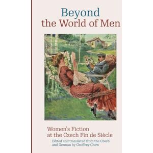 Beyond the World of Men: Women’s Fiction at the Czech Fin de Siècle (Modern Czech Classics) Beyond the World of Men: Women’s Fiction at the Czech Fin de Siècle (Modern Czech Classics)